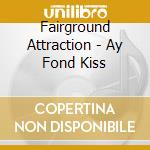 Fairground Attraction - Ay Fond Kiss cd musicale di Fairground Attraction