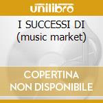 I SUCCESSI DI (music market) cd