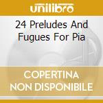 24 Preludes And Fugues For Pia cd