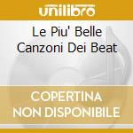 Le Piu' Belle Canzoni Dei Beat cd