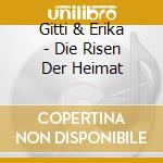 Gitti & Erika - Die Risen Der Heimat cd musicale di Gitti & Erika