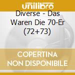 Diverse - Das Waren Die 70-Er (72+73) cd musicale di Diverse