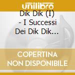Dik Dik (I) - I Successi Dei Dik Dik 2 cd