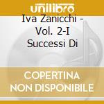 Iva Zanicchi - Vol. 2-I Successi Di cd musicale di Iva Zanicchi