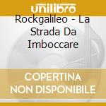 Rockgalileo - La Strada Da Imboccare cd