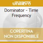 Dominator - Time Frequency cd musicale di TIME FREQUENCY THE