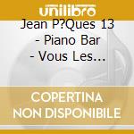 Jean P?Ques 13 - Piano Bar - Vous Les Femmes - cd