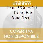 Jean P?Ques 20 - Piano Bar - Joue Jean P?Ques - cd musicale