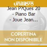 Jean P?Ques 20 - Piano Bar - Joue Jean P?Ques - cd