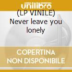 (LP VINILE) Never leave you lonely cd