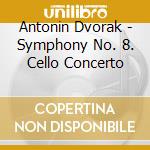 Antonin Dvorak - Symphony No. 8. Cello Concerto cd