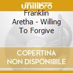 Franklin Aretha - Willing To Forgive cd musicale di Franklin Aretha