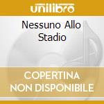 Nessuno Allo Stadio cd
