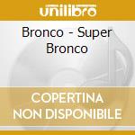 Bronco - Super Bronco cd musicale di Bronco