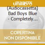 (Audiocassetta) Bad Boys Blue - Completely Remixed cd