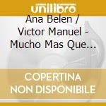 Ana Belen / Victor Manuel - Mucho Mas Que Dos cd