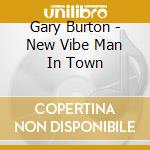 Gary Burton - New Vibe Man In Town cd musicale di Gary Burton