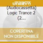 (Audiocassetta) Logic Trance 2 (2 Audiocassette) cd