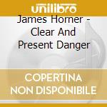 James Horner - Clear And Present Danger cd musicale di Artisti Vari