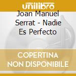 Joan Manuel Serrat - Nadie Es Perfecto cd