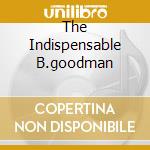 The Indispensable B.goodman cd musicale di Benny Goodman