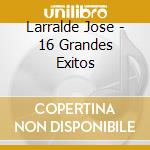 Larralde Jose - 16 Grandes Exitos cd musicale di Larralde Jose