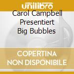 Carol Campbell Presentiert Big Bubbles cd