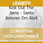 Kick Out The Jams - Santo Antonio Em Abril cd