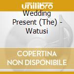 Wedding Present (The) - Watusi cd