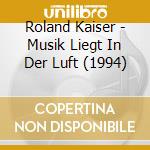 Roland Kaiser - Musik Liegt In Der Luft (1994) cd musicale di Roland Kaiser
