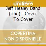 Jeff Healey Band (The) - Cover To Cover cd musicale di Jeff Healey