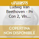 Ludwig Van Beethoven - Pn Con 2, Vln Conc cd musicale di ARTISTI VARI