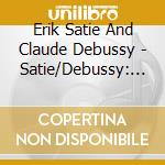 Erik Satie And Claude Debussy - Satie/Debussy: Piano Works cd musicale di Alexis Weissenberg