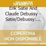 Erik Satie And Claude Debussy - Satie/Debussy: Piano Works cd