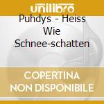Puhdys - Heiss Wie Schnee-schatten cd