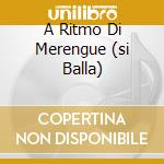 A Ritmo Di Merengue (si Balla) cd musicale di CHIRIMIA