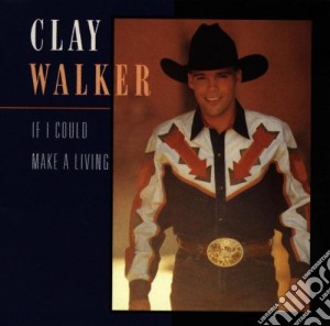Clay Walker - If I Could Make A Living cd musicale di Clay Walker