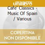 Cafe' Classics - Music Of Spain / Various cd