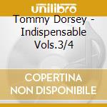 Tommy Dorsey - Indispensable Vols.3/4 cd musicale di Tommy Dorsey
