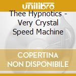 Thee Hypnotics - Very Crystal Speed Machine cd musicale di Hypnotics Thee