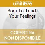 Born To Touch Your Feelings cd