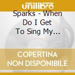 Sparks - When Do I Get To Sing My Way cd musicale di Sparks