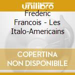 Frederic Francois - Les Italo-Americains cd musicale di Frederic Francois