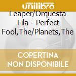 Leaper/Orquesta Fila - Perfect Fool,The/Planets,The cd