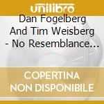 Dan Fogelberg And Tim Weisberg - No Resemblance What cd musicale di FOGELBERG DAN & TIM