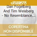 Dan Fogelberg And Tim Weisberg - No Resemblance What cd