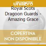 Royal Scots Dragoon Guards - Amazing Grace cd musicale di Royal Scots Dragoon Guards