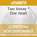 Two Voices * One Heart cd