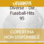 Diverse - Die Fussball-Hits 95 cd