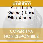 Aint That A Shame ( Radio Edit / Album Version ) / Not Really Easy cd